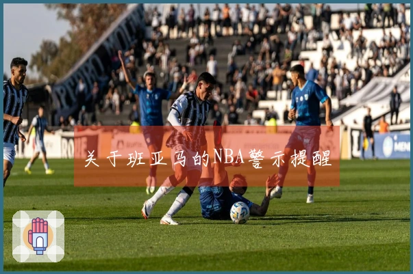 关于班亚马的NBA警示提醒